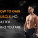 How to Gain Muscle, No Matter Who You Are