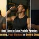Best Time to Take Protein Powder: Morning, Post-Workout or Before Sleep?